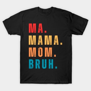 ma mama mom bruh T-Shirt